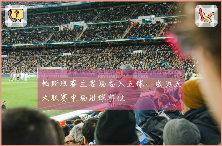 帕斯联赛主客场各入五球，成为五大联赛中场进球首位
