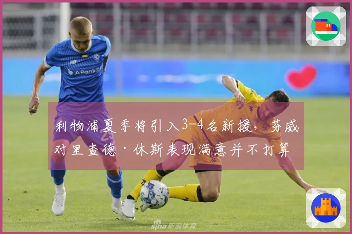 利物浦夏季将引入3-4名新援，芬威对里查德·休斯表现满意并不打算放人