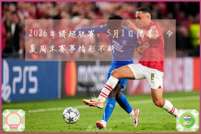 2026年赣超联赛，5月1日揭幕！今夏周末赛事精彩不断