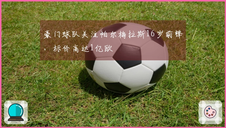 豪门球队关注帕尔梅拉斯16岁前锋，标价高达1亿欧